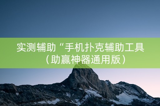 实测辅助“手机扑克辅助工具（助赢神器通用版）