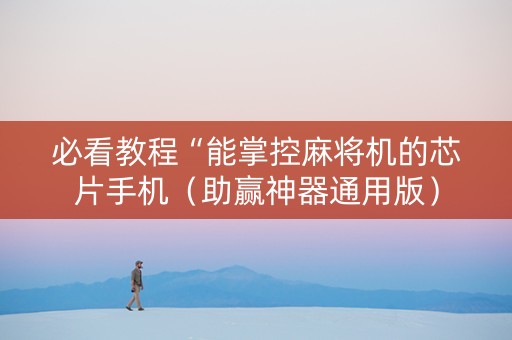 必看教程“能掌控麻将机的芯片手机（助赢神器通用版）