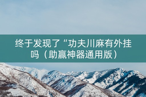 终于发现了“功夫川麻有外挂吗（助赢神器通用版）