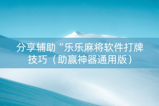 分享辅助“乐乐麻将软件打牌技巧（助赢神器通用版）