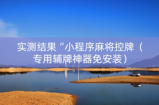 实测结果“小程序麻将控牌（专用辅牌神器免安装）