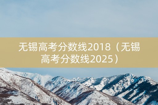 无锡高考分数线2018（无锡高考分数线2025）
