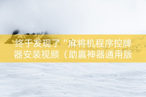终于发现了“麻将机程序控牌器安装视频（助赢神器通用版）