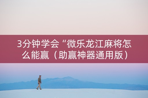 3分钟学会“微乐龙江麻将怎么能赢（助赢神器通用版）