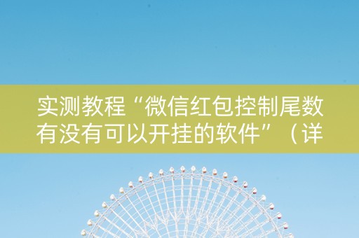 实测教程“微信红包控制尾数有没有可以开挂的软件”（详细透视教程）-哔哩哔哩