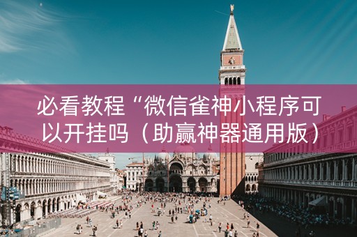 必看教程“微信雀神小程序可以开挂吗（助赢神器通用版）