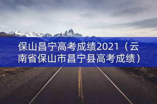 保山昌宁高考成绩2021（云南省保山市昌宁县高考成绩）