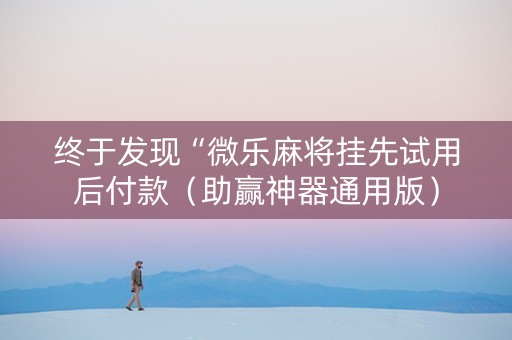 终于发现“微乐麻将挂先试用后付款（助赢神器通用版）