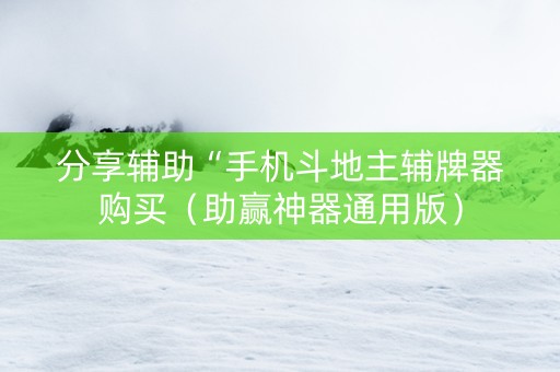 分享辅助“手机斗地主辅牌器购买（助赢神器通用版）