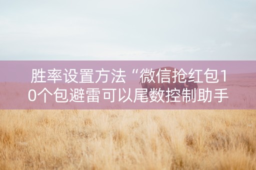 胜率设置方法“微信抢红包10个包避雷可以尾数控制助手”（详细透视教程）-哔哩哔哩