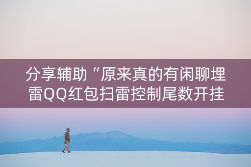 分享辅助“原来真的有闲聊埋雷QQ红包扫雷控制尾数开挂”（详细透视教程）-哔哩哔哩