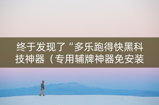 终于发现了“多乐跑得快黑科技神器（专用辅牌神器免安装）
