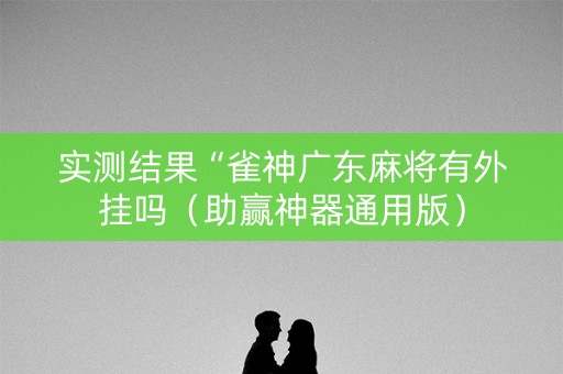 实测结果“雀神广东麻将有外挂吗（助赢神器通用版）