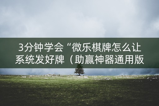 3分钟学会“微乐棋牌怎么让系统发好牌（助赢神器通用版）