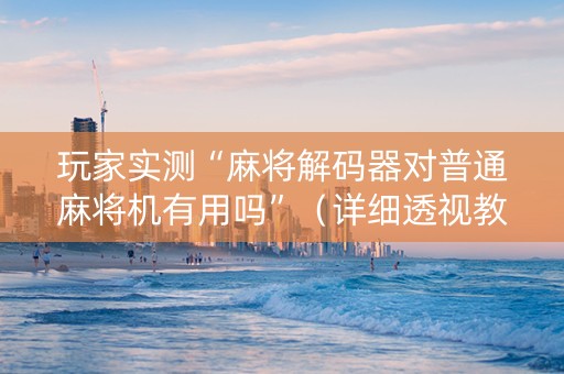 玩家实测“麻将解码器对普通麻将机有用吗”（详细透视教程）-哔哩哔哩