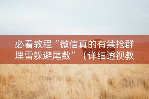 必看教程“微信真的有禁抢群埋雷躲避尾数”（详细透视教程）-哔哩哔哩