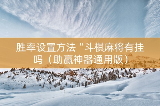 胜率设置方法“斗棋麻将有挂吗（助赢神器通用版）