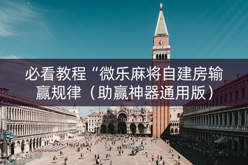 必看教程“微乐麻将自建房输赢规律（助赢神器通用版）