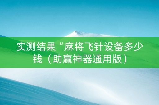 实测结果“麻将飞针设备多少钱（助赢神器通用版）