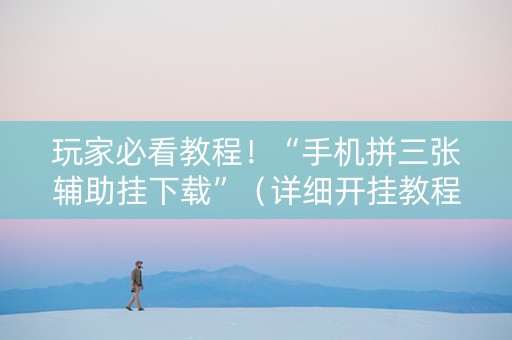 玩家必看教程！“手机拼三张辅助挂下载”（详细开挂教程）-哔哩哔哩
