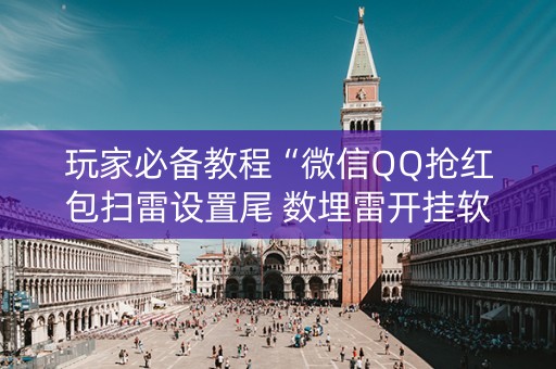 玩家必备教程“微信QQ抢红包扫雷设置尾 数埋雷开挂软件”（详细透视教程）-哔哩哔哩