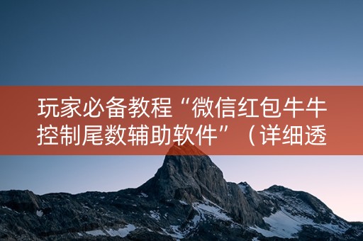玩家必备教程“微信红包牛牛控制尾数辅助软件”（详细透视教程）-哔哩哔哩