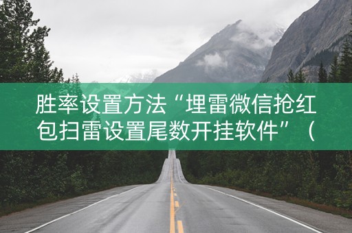 胜率设置方法“埋雷微信抢红包扫雷设置尾数开挂软件”（详细透视教程）-哔哩哔哩