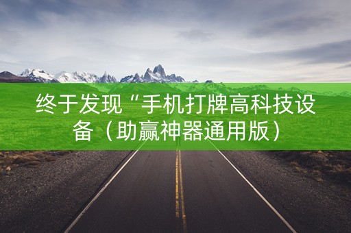 终于发现“手机打牌高科技设备（助赢神器通用版）