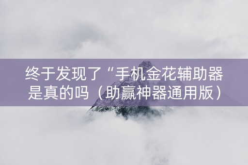 终于发现了“手机金花辅助器是真的吗（助赢神器通用版）