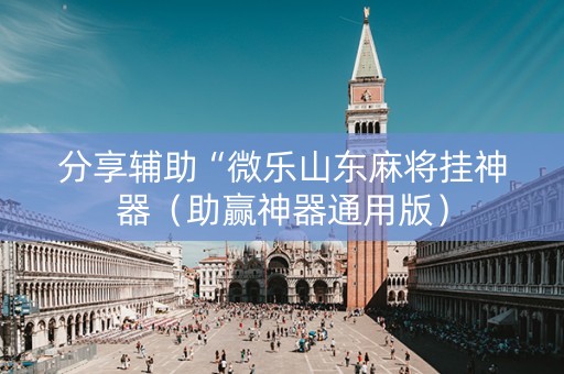 分享辅助“微乐山东麻将挂神器（助赢神器通用版）