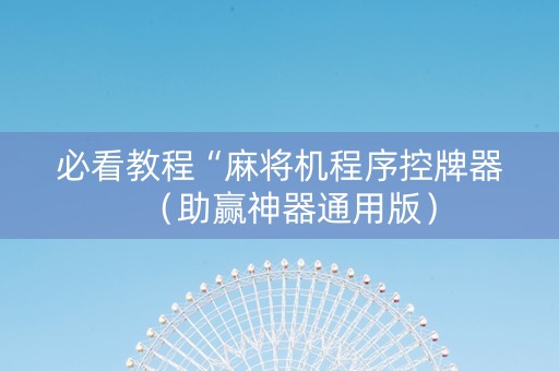 必看教程“麻将机程序控牌器（助赢神器通用版）
