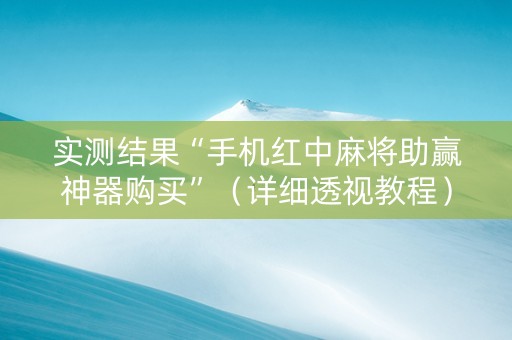 实测结果“手机红中麻将助赢神器购买”（详细透视教程）-哔哩哔哩