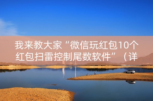 我来教大家“微信玩红包10个红包扫雷控制尾数软件”（详细透视教程）-哔哩哔哩