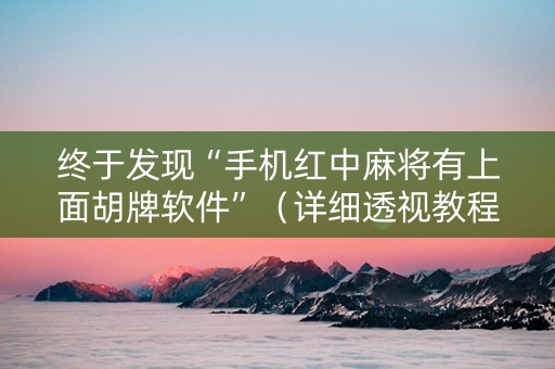终于发现“手机红中麻将有上面胡牌软件”（详细透视教程）-哔哩哔哩
