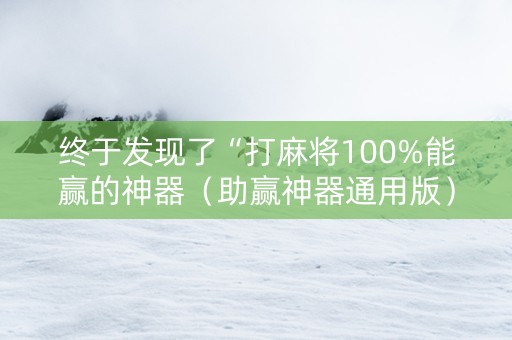终于发现了“打麻将100%能赢的神器（助赢神器通用版）
