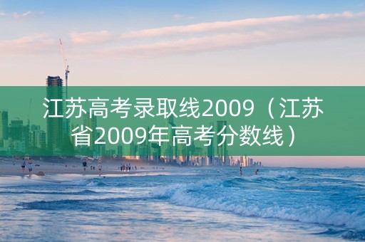 江苏高考录取线2009（江苏省2009年高考分数线）