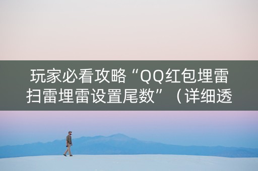 玩家必看攻略“QQ红包埋雷扫雷埋雷设置尾数”（详细透视教程）-哔哩哔哩