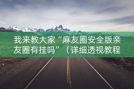我来教大家“麻友圈安全版亲友圈有挂吗”（详细透视教程）-哔哩哔哩