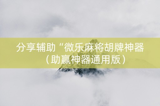 分享辅助“微乐麻将胡牌神器（助赢神器通用版）