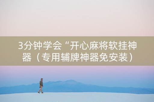 3分钟学会“开心麻将软挂神器（专用辅牌神器免安装）