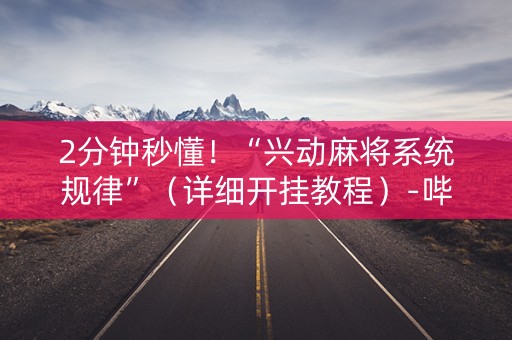 2分钟秒懂！“兴动麻将系统规律”（详细开挂教程）-哔哩哔哩