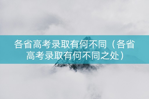 各省高考录取有何不同（各省高考录取有何不同之处）