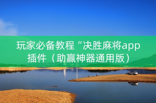 玩家必备教程“决胜麻将app插件（助赢神器通用版）