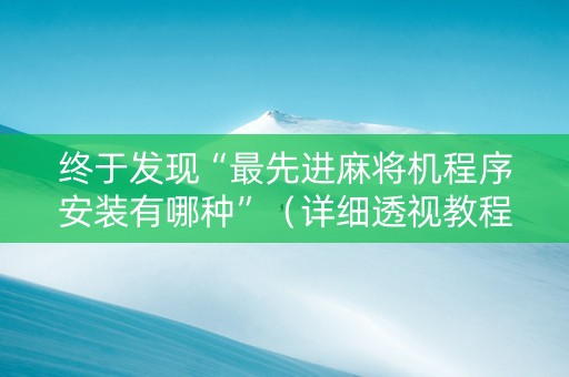 终于发现“最先进麻将机程序安装有哪种”（详细透视教程）-哔哩哔哩