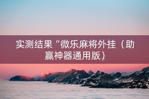 实测结果“微乐麻将外挂（助赢神器通用版）