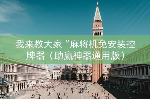 我来教大家“麻将机免安装控牌器（助赢神器通用版）