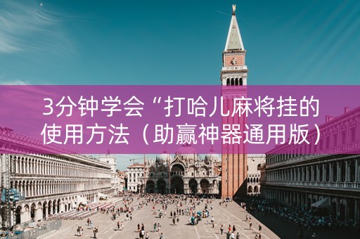 3分钟学会“打哈儿麻将挂的使用方法（助赢神器通用版）
