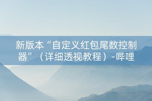 新版本“自定义红包尾数控制器”（详细透视教程）-哔哩哔哩