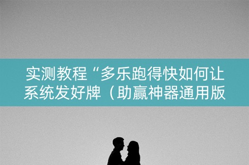 实测教程“多乐跑得快如何让系统发好牌（助赢神器通用版）