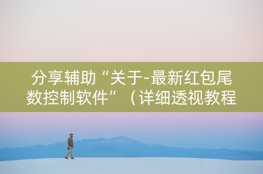 分享辅助“关于-最新红包尾数控制软件”（详细透视教程）-哔哩哔哩